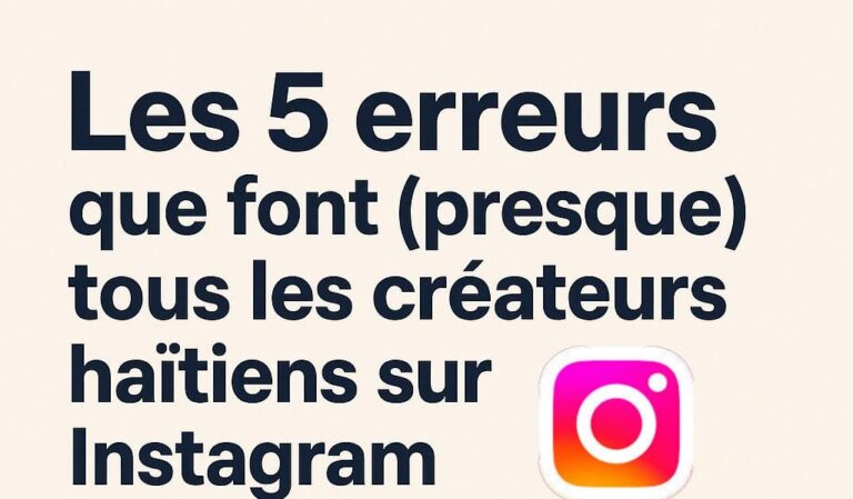 Les 5 erreurs que font (presque) tous les créateurs haïtiens sur Instagram — et comment les éviter