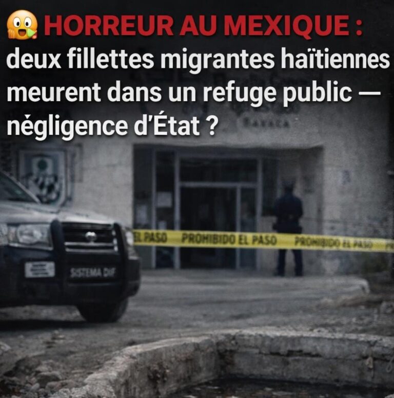 HORREUR AU MEXIQUE : deux fillettes migrantes haïtiennes meurent dans un refuge public — négligence d’État ?